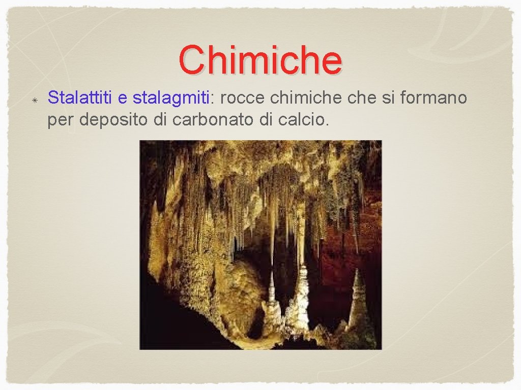 Chimiche Stalattiti e stalagmiti: rocce chimiche si formano per deposito di carbonato di calcio.