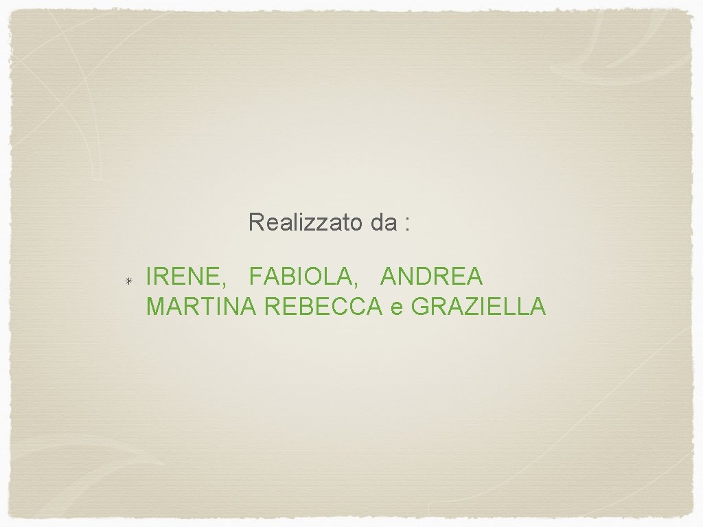 Realizzato da : IRENE, FABIOLA, ANDREA MARTINA REBECCA e GRAZIELLA 