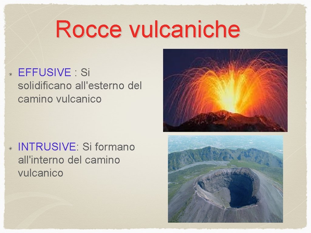 Rocce vulcaniche EFFUSIVE : Si solidificano all'esterno del camino vulcanico INTRUSIVE: Si formano all'interno