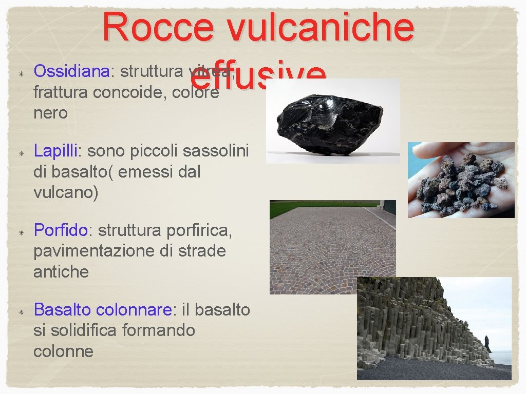 Rocce vulcaniche Ossidiana: struttura vitrea, effusive frattura concoide, colore nero Lapilli: sono piccoli sassolini