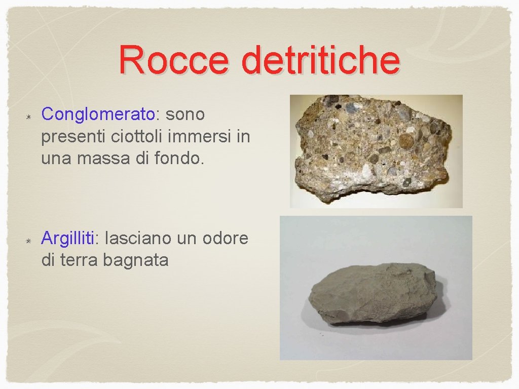 Rocce detritiche Conglomerato: sono presenti ciottoli immersi in una massa di fondo. Argilliti: lasciano