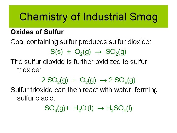 Chemistry of Industrial Smog Oxides of Sulfur Coal containing sulfur produces sulfur dioxide: S(s) Chemistry of Industrial Smog Oxides of Sulfur Coal containing sulfur produces sulfur dioxide: S(s)