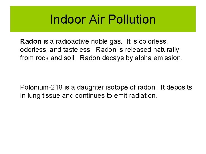 Indoor Air Pollution Radon is a radioactive noble gas. It is colorless, odorless, and Indoor Air Pollution Radon is a radioactive noble gas. It is colorless, odorless, and