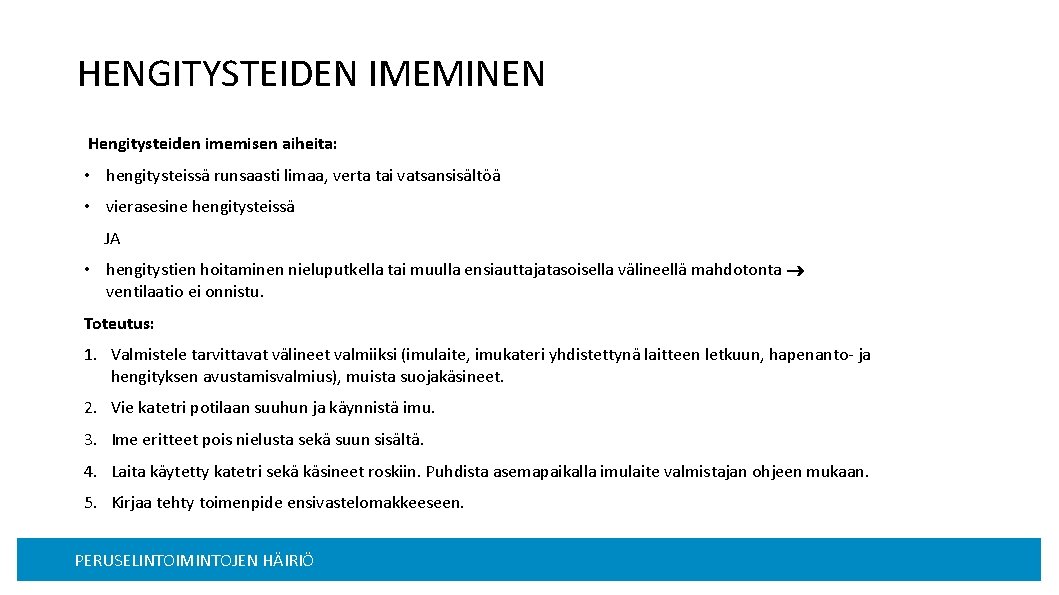 HENGITYSTEIDEN IMEMINEN Hengitysteiden imemisen aiheita: • hengitysteissä runsaasti limaa, verta tai vatsansisältöä • vierasesine