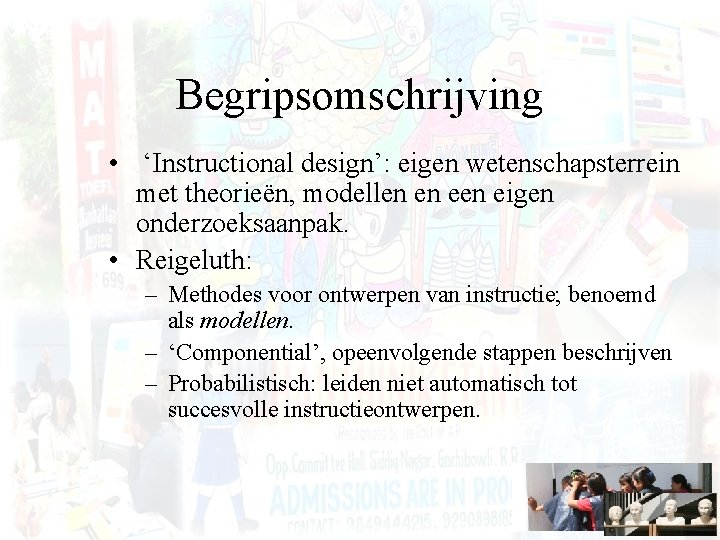 Begripsomschrijving • ‘Instructional design’: eigen wetenschapsterrein met theorieën, modellen en eigen onderzoeksaanpak. • Reigeluth: