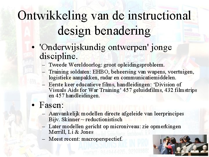 Ontwikkeling van de instructional design benadering • 'Onderwijskundig ontwerpen' jonge discipline. – Tweede Wereldoorlog:
