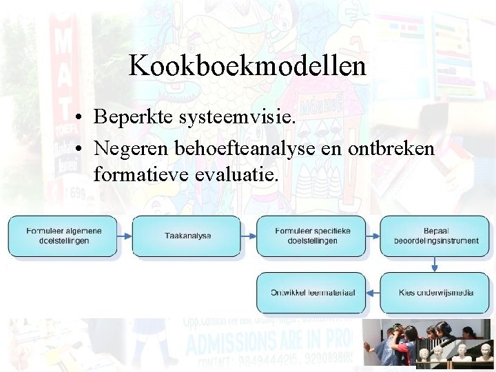 Kookboekmodellen • Beperkte systeemvisie. • Negeren behoefteanalyse en ontbreken formatieve evaluatie. 