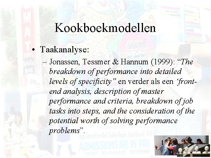 Kookboekmodellen • Taakanalyse: – Jonassen, Tessmer & Hannum (1999): “The breakdown of performance into
