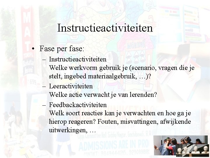 Instructieactiviteiten • Fase per fase: – Instructieactiviteiten Welke werkvorm gebruik je (scenario, vragen die