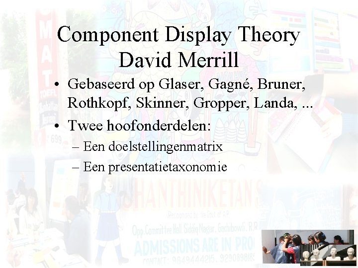 Component Display Theory David Merrill • Gebaseerd op Glaser, Gagné, Bruner, Rothkopf, Skinner, Gropper,