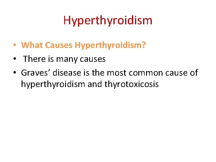 Hyperthyroidism • What Causes Hyperthyroidism? • There is many causes • Graves’ disease is