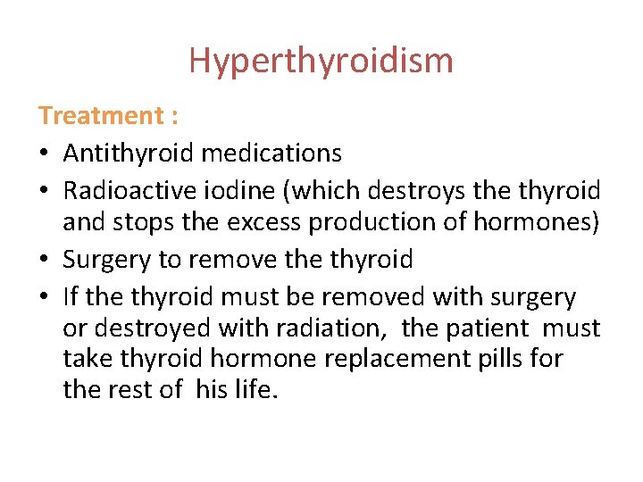 Hyperthyroidism Treatment : • Antithyroid medications • Radioactive iodine (which destroys the thyroid and