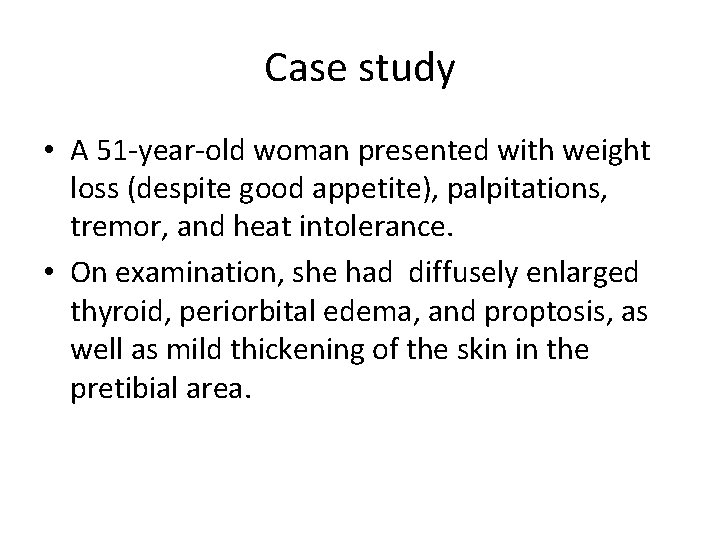 Case study • A 51 -year-old woman presented with weight loss (despite good appetite),