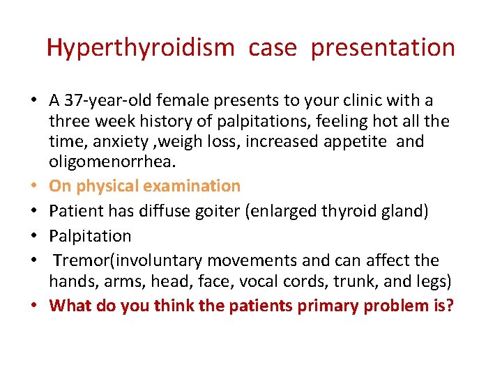 Hyperthyroidism case presentation • A 37 -year-old female presents to your clinic with a