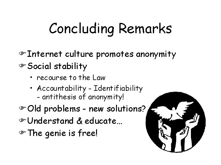 Concluding Remarks FInternet culture promotes anonymity FSocial stability • recourse to the Law •