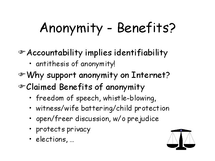 Anonymity - Benefits? FAccountability implies identifiability • antithesis of anonymity! FWhy support anonymity on