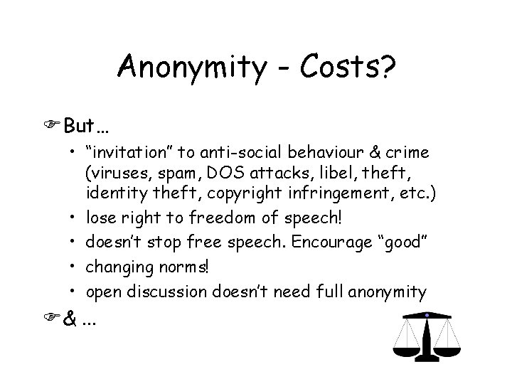 Anonymity - Costs? FBut… • “invitation” to anti-social behaviour & crime (viruses, spam, DOS