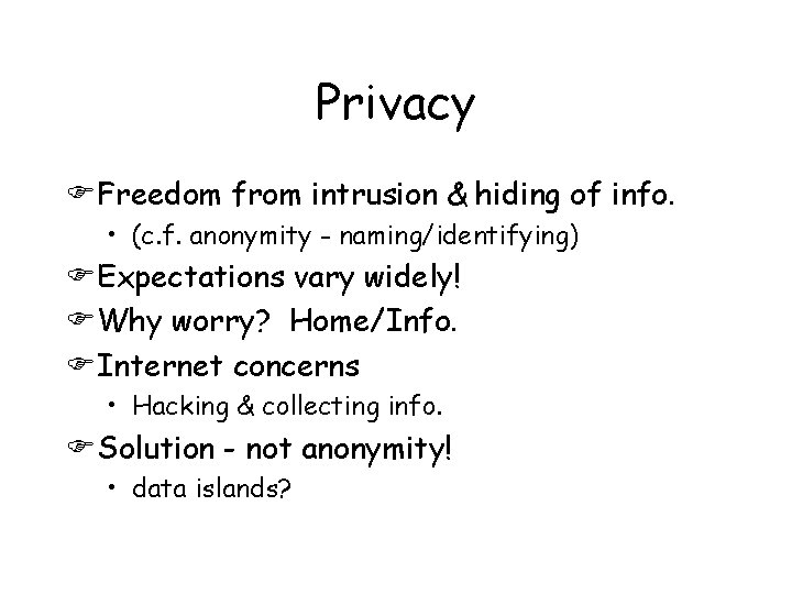 Privacy FFreedom from intrusion & hiding of info. • (c. f. anonymity - naming/identifying)