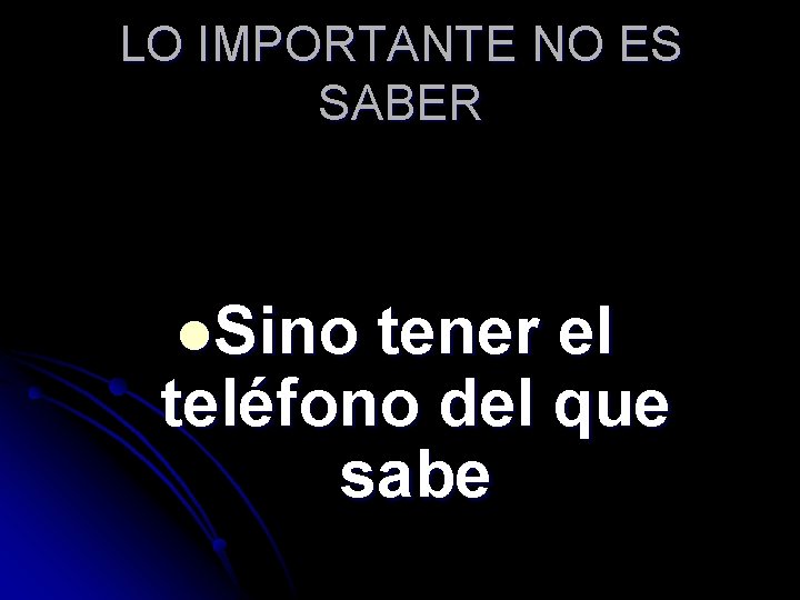 LO IMPORTANTE NO ES SABER l. Sino tener el teléfono del que sabe 