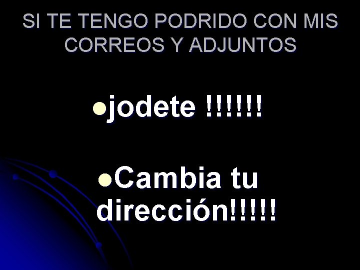 SI TE TENGO PODRIDO CON MIS CORREOS Y ADJUNTOS ljodete !!!!!! l. Cambia tu