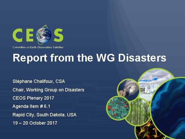 Committee on Earth Observation Satellites Report from the WG Disasters Stéphane Chalifoux, CSA Chair,