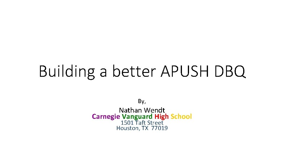 Building a better APUSH DBQ By, Nathan Wendt Carnegie Vanguard High School 1501 Taft