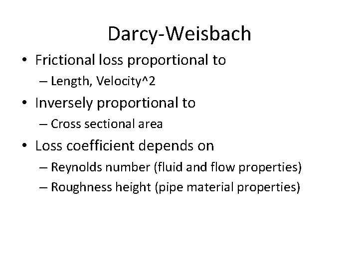 Darcy-Weisbach • Frictional loss proportional to – Length, Velocity^2 • Inversely proportional to –
