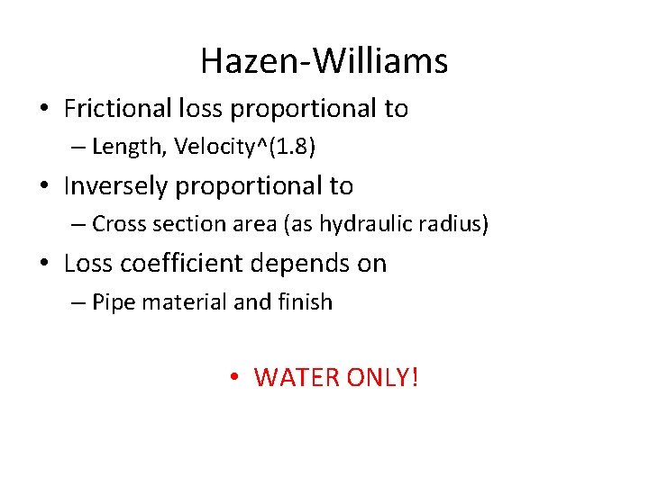Hazen-Williams • Frictional loss proportional to – Length, Velocity^(1. 8) • Inversely proportional to