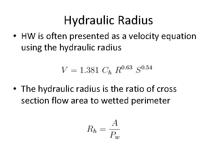 Hydraulic Radius • HW is often presented as a velocity equation using the hydraulic