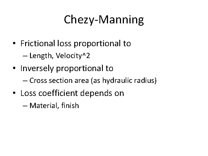 Chezy-Manning • Frictional loss proportional to – Length, Velocity^2 • Inversely proportional to –