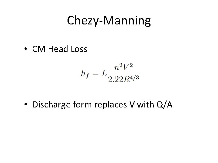 Chezy-Manning • CM Head Loss • Discharge form replaces V with Q/A 