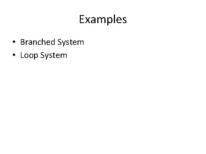 Examples • Branched System • Loop System 