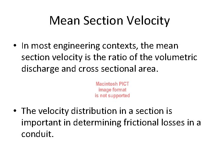 Mean Section Velocity • In most engineering contexts, the mean section velocity is the