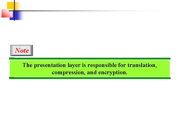 Note The presentation layer is responsible for translation, compression, and encryption. 