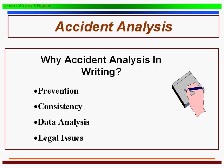Division of Safety & Hygiene Accident Analysis Why Accident Analysis In Writing? ·Prevention ·Consistency