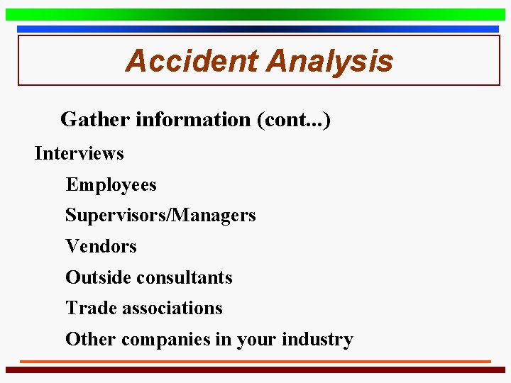 Accident Analysis Gather information (cont. . . ) Interviews Employees Supervisors/Managers Vendors Outside consultants