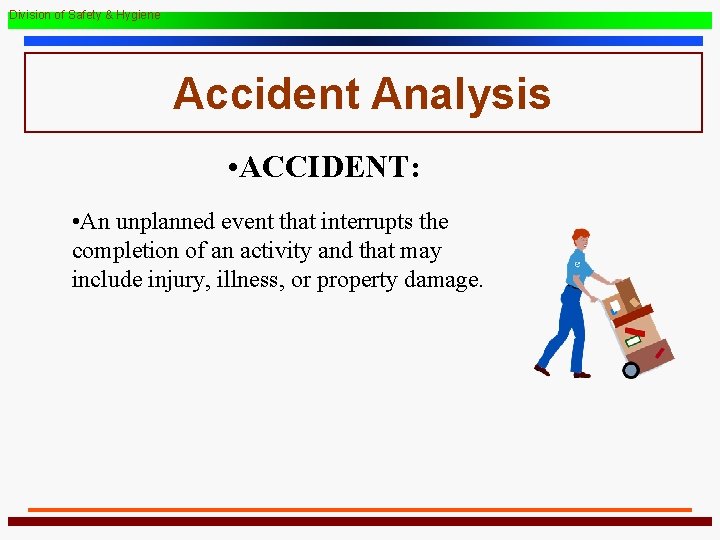 Division of Safety & Hygiene Accident Analysis • ACCIDENT: • An unplanned event that