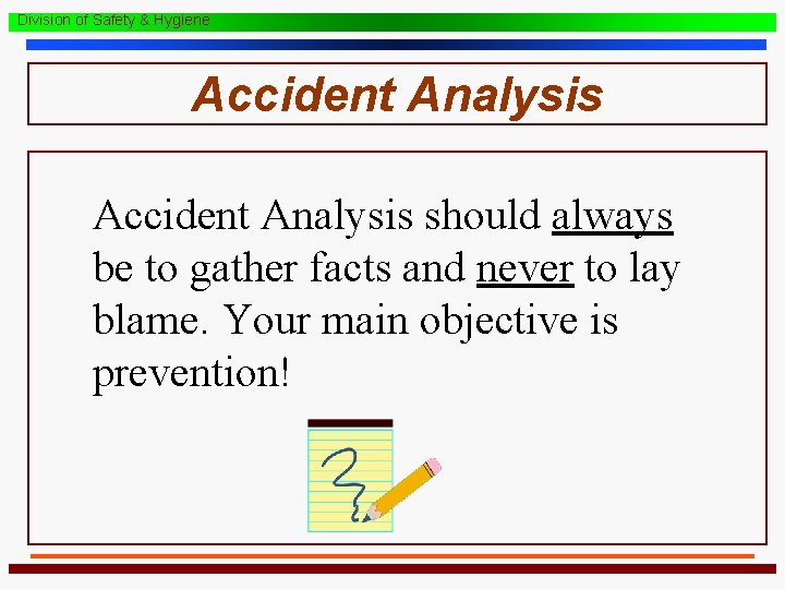 Division of Safety & Hygiene Accident Analysis should always be to gather facts and