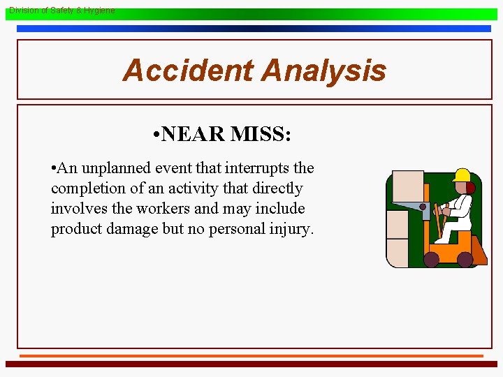 Division of Safety & Hygiene Accident Analysis • NEAR MISS: • An unplanned event