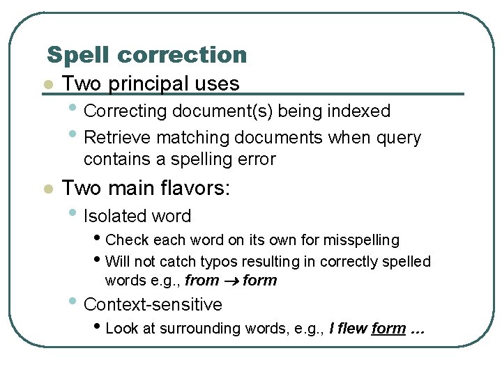 Spell correction l Two principal uses • Correcting document(s) being indexed • Retrieve matching