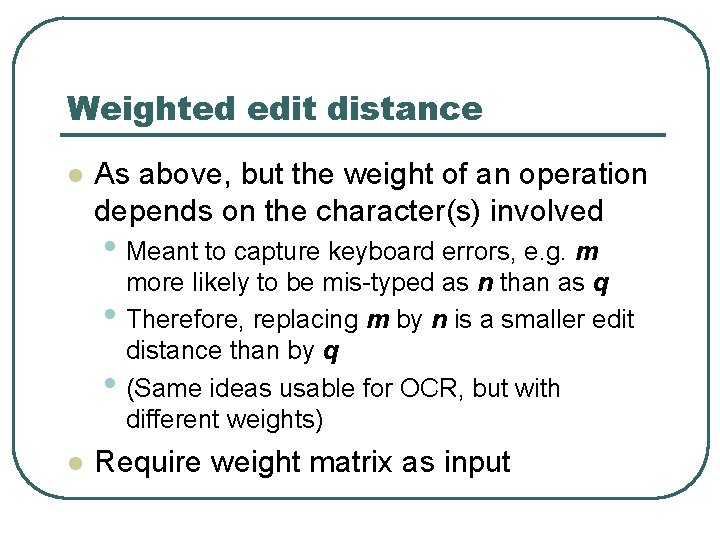 Weighted edit distance l As above, but the weight of an operation depends on