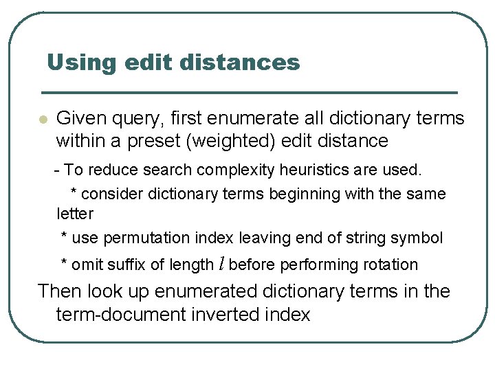 Using edit distances l Given query, first enumerate all dictionary terms within a preset