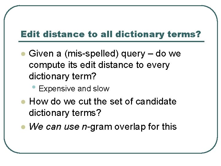 Edit distance to all dictionary terms? l Given a (mis-spelled) query – do we