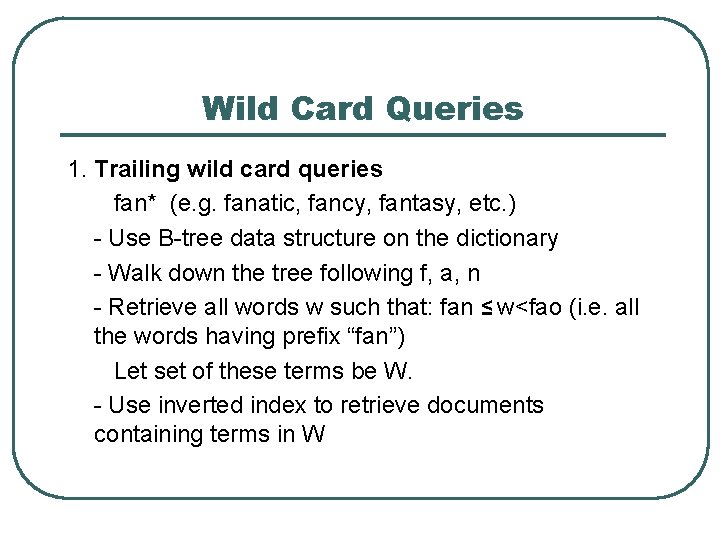 Wild Card Queries 1. Trailing wild card queries fan* (e. g. fanatic, fancy, fantasy,