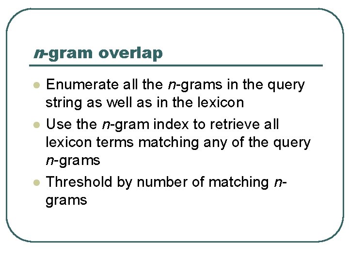 n-gram overlap l l l Enumerate all the n-grams in the query string as