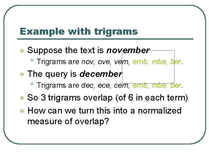 Example with trigrams l Suppose the text is november l The query is december