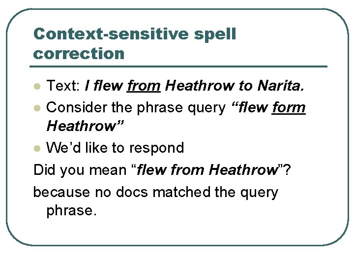 Context-sensitive spell correction Text: I flew from Heathrow to Narita. l Consider the phrase