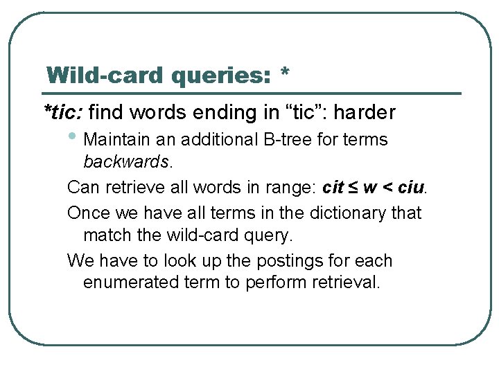 Wild-card queries: * *tic: find words ending in “tic”: harder • Maintain an additional