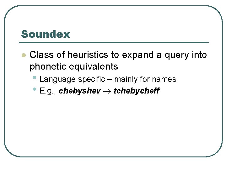 Soundex l Class of heuristics to expand a query into phonetic equivalents • Language