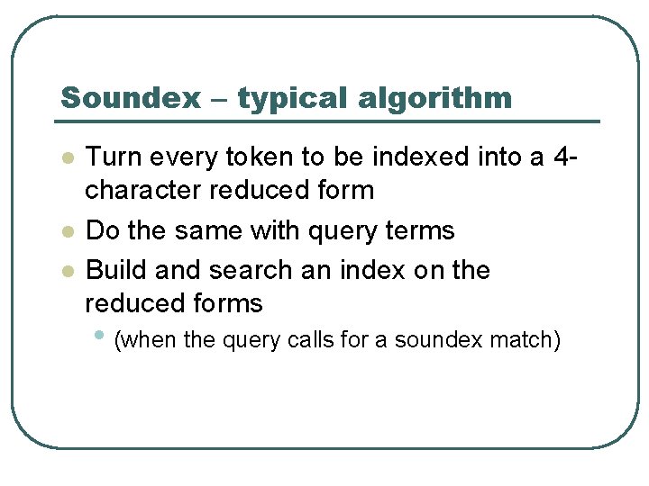 Soundex – typical algorithm l l l Turn every token to be indexed into